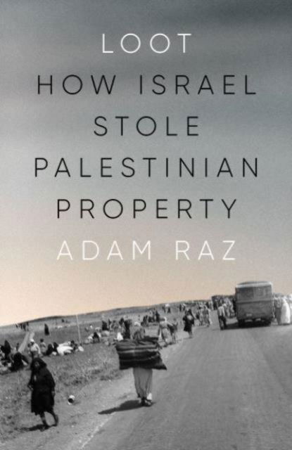 Cover for Adam Raz · Loot: How Israel Stole Palestinian Property (Hardcover Book) (2024)