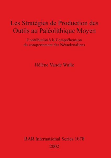 Cover for Hélène Vande Walle · Les stratégies de production des outils au Paléolithique moyen (Book) (2002)