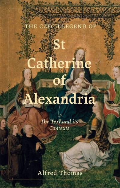Cover for Thomas, Alfred (Royalty Account) · The Czech Legend of St Catherine of Alexandria: The Text and its Contexts (Hardcover bog) (2024)