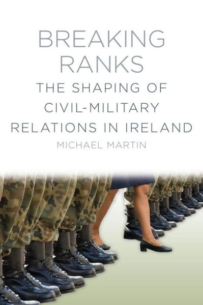 Cover for Michael Martin · Breaking Ranks: The Shaping of Civil-Military Relations in Ireland (Pocketbok) [UK edition] (2016)