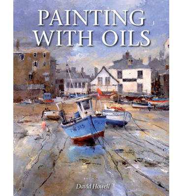 Painting with Oils - David Howell - Books - The Crowood Press Ltd - 9781847977151 - March 4, 2014