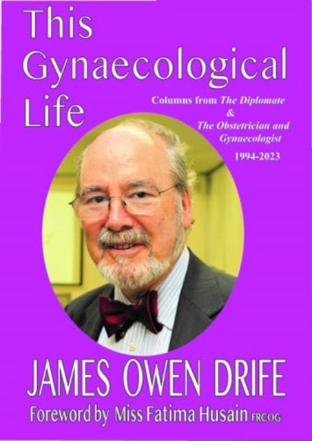 Cover for James Owen Drife · This Gynaecological Life: Columns from The Diplomate &amp;The Obstetrician and Gynaecologist 1994-2023 (Paperback Book) (2023)