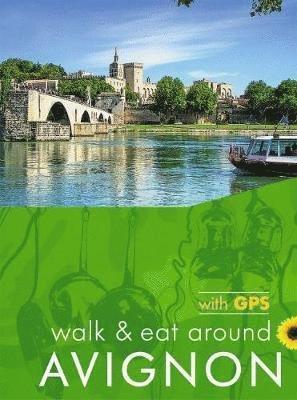 Avignon Walk and Eat Sunflower Guide: Walks, restaurants and recipes - Sunflower Walk & Eat Guide - Underwood, John and Pat - Books - Sunflower Books - 9781856915151 - December 13, 2018