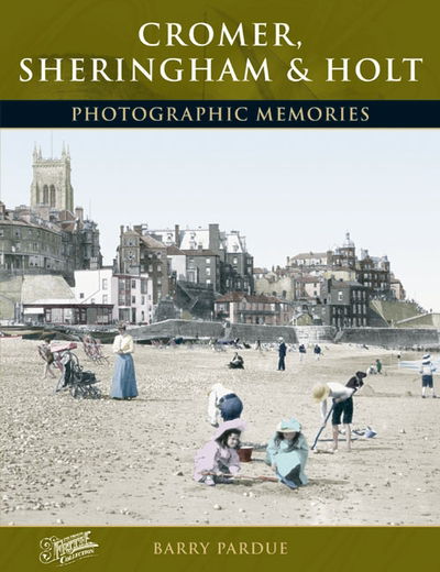 Cromer, Sheringham and Holt: Photographic Memories - Barry Pardue - Livros - Frith Book Company Ltd. - 9781859378151 - 22 de abril de 2004