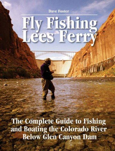 Fly Fishing Lees Ferry: the Complete Guide to Fishing and Boating the Colorado River Below Glen Canyon Dam (No Nonsense Fly Fishing Guides) - Dave Foster - Books - No Nonsense Fly Fishing Guidebooks - 9781892469151 - October 1, 2005