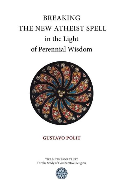 Cover for Gustavo Polit · Breaking the New Atheist Spell in the Light of Perennial Wisdom (Paperback Book) (2017)