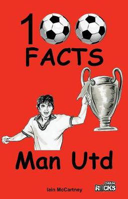 Manchester United - 100 Facts - Iain McCartney - Livros - Wymer Publishing - 9781908724151 - 1 de março de 2015