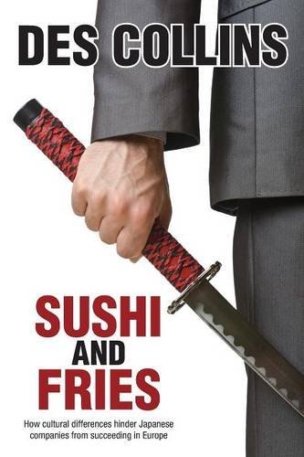 Sushi and Fries: How Cultural Differences Hinder Japanese Companies from Succeeding in Europe - Des Collins - Bøger - Legend Press Ltd - 9781910266151 - 12. marts 2014
