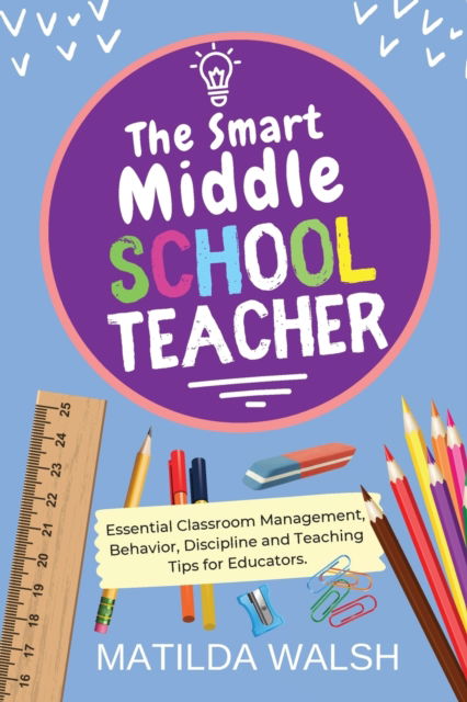 Cover for Matilda Walsh · The Smart Middle School Teacher: Essential Classroom Management, Behavior, Discipline and Teaching Tips for Educators (Paperback Book) (2022)