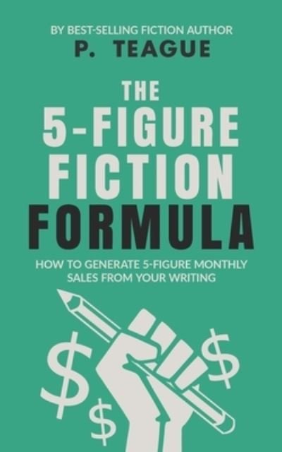 Cover for P Teague · The 5-Figure Fiction Formula (Paperback Book) (2020)