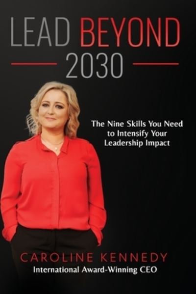 Cover for Caroline Kennedy · Lead Beyond 2030: The Nine Skills You Need To Intensify Your Leadership Impact (Paperback Book) (2020)