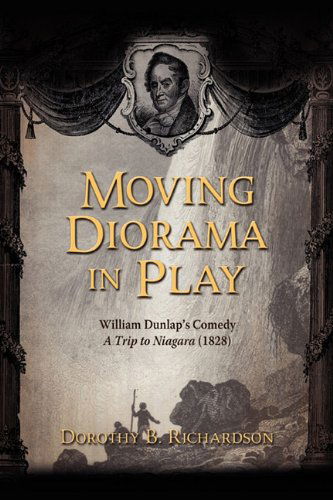 Cover for Dorothy B Richardson · Moving Diorama in Play: William Dunlap's Comedy a Trip to Niagara (1828) (Hardcover Book) [Annotated edition] (2010)