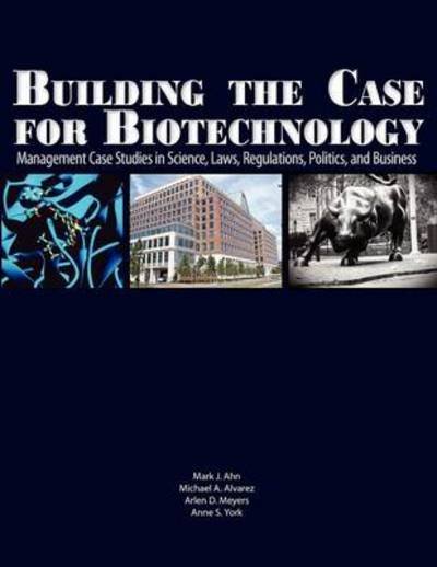 Cover for Mark J Ahn · Building the Case for Biotechnology: Management Case Studies in Science, Laws, Regulations, Politics, and Business (Paperback Bog) (2010)