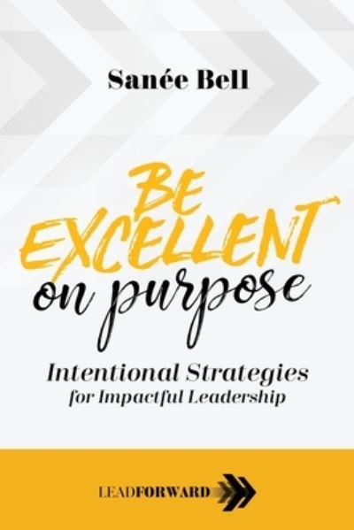 Cover for Sanee Bell · Be Excellent on Purpose: Intentional Strategies for Impactful Leadership - Lead Forward (Paperback Book) (2019)