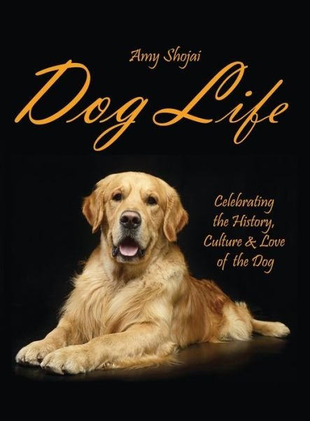 Cover for Amy Shojai · Dog Life: Celebrating the History, Culture &amp; Love of the Dog (Inbunden Bok) (2019)