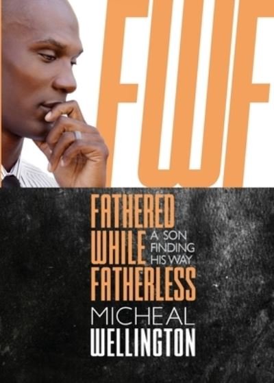 Cover for Micheal Wellington · Fathered While Fatherless (Paperback Book) (2019)