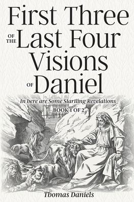 First Three of the Last Four Visions of Daniel - Thomas Daniels - Bøger - Yorkshire Publishing - 9781954095151 - 21. juni 2021