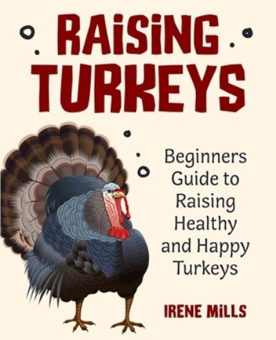 Cover for Irene Mills · Raising Turkeys: Beginners Guide to Raising Healthy and Happy Turkeys (Paperback Book) (2021)