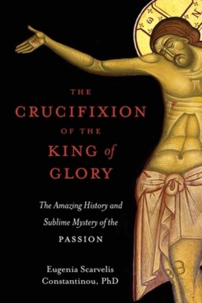 Cover for Eugenia Scarvelis Constantinou · The Crucifixion of the King of Glory (Paperback Book) (2022)