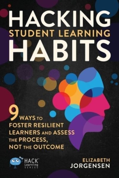 Hacking Student Learning Habits - Elizabeth Jorgensen - Books - Times 10 Publications - 9781956512151 - April 26, 2022