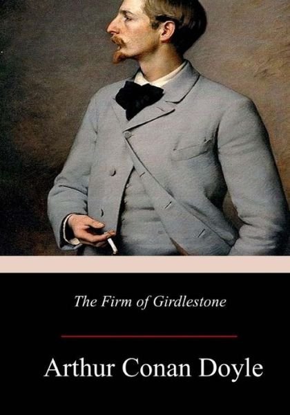 The Firm of Girdlestone - Sir Arthur Conan Doyle - Kirjat - Createspace Independent Publishing Platf - 9781979197151 - sunnuntai 19. marraskuuta 2017
