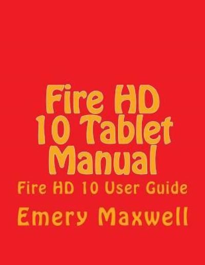 Cover for Emery H Maxwell · Fire HD 10 Tablet Manual (Pocketbok) (2017)