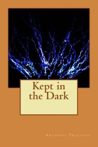 Kept in the Dark - Anthony Trollope - Books - CreateSpace Independent Publishing Platf - 9781983619151 - January 10, 2018