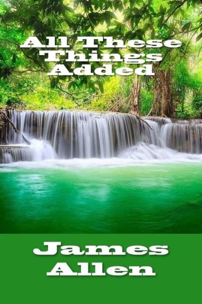 All These Things Added - James Allen - Livres - Createspace Independent Publishing Platf - 9781983987151 - 21 janvier 2018