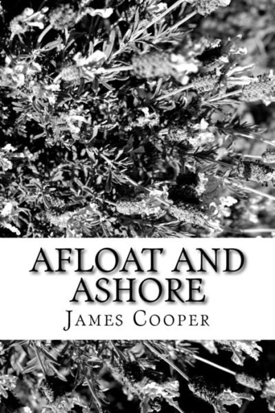Afloat And Ashore - James Fenimore Cooper - Bücher - CreateSpace Independent Publishing Platf - 9781985615151 - 28. Februar 2018