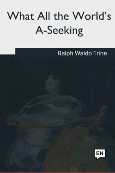 Cover for Ralph Waldo Trine · What All the World's A-Seeking (Bok) (2018)