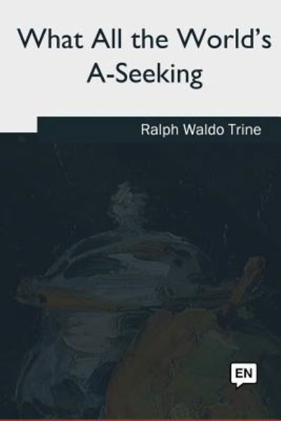 Cover for Ralph Waldo Trine · What All the World's A-Seeking (Book) (2018)