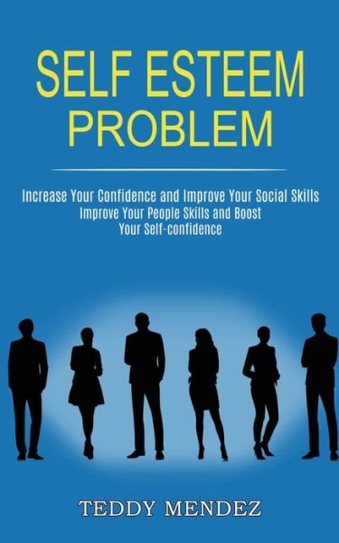 Cover for Teddy Mendez · Self Esteem Problem : Improve Your People Skills and Boost Your Self-confidence (Paperback Book) (2021)