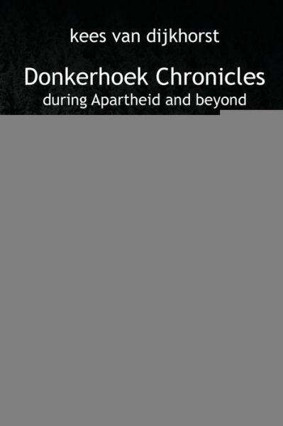 Cover for Kees Van Dijkhorst · Donkerhoek Chronicles: the story of a South African farm during Apartheid and beyond (Paperback Book) (2020)