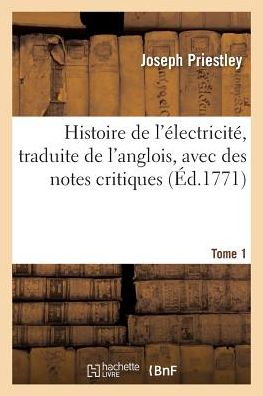 Cover for Joseph Priestley · Histoire de l'Electricite, Traduite de l'Anglois, Avec Des Notes Critiques. Tome 1 (Paperback Book) (2016)