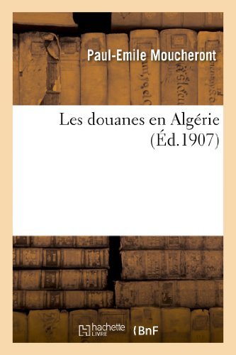 Les Douanes En Algerie - Histoire - Paul-Emile Moucheront - Books - Hachette Livre - BNF - 9782012897151 - June 1, 2013