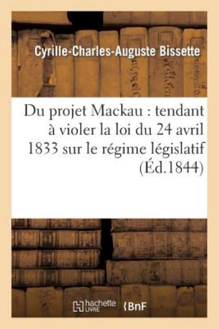 Cover for Bissette-c-c-a · Du Projet Mackau: Tendant a Violer La Loi Du 24 Avril 1833 Sur Le Regime Legislatif Des Colonies (Paperback Book) [French edition] (2013)