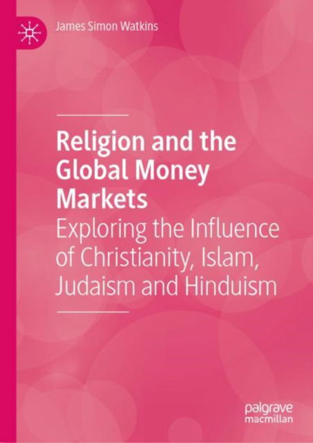 Cover for James Simon Watkins · Religion and the Global Money Markets: Exploring the Influence of Christianity, Islam, Judaism and Hinduism (Hardcover Book) [2022 edition] (2022)