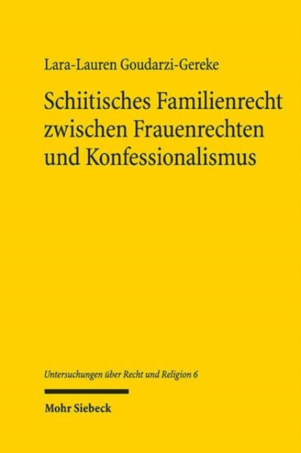 Cover for Lara-Lauren Goudarzi-Gereke · Schiitisches Familienrecht zwischen Frauenrechten und Konfessionalismus: vergleichung mit Fokus auf Irak, Bahrain und Afghanistan (2000-2021) - Untersuchungen uber Recht und Religion (Paperback Book) (2024)