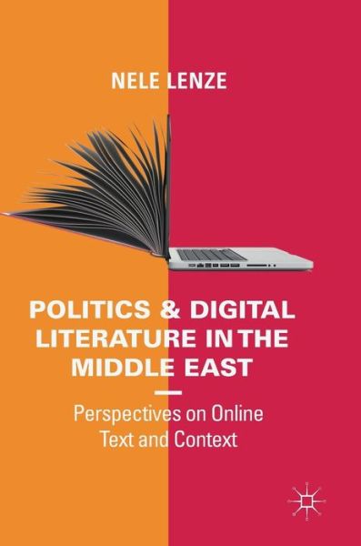 Politics and Digital Literature in the Middle East: Perspectives on Online Text and Context - Nele Lenze - Kirjat - Springer International Publishing AG - 9783319768151 - perjantai 25. toukokuuta 2018