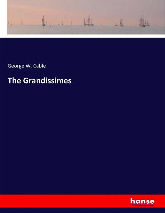 The Grandissimes - Cable - Bücher -  - 9783337223151 - 29. Juni 2017