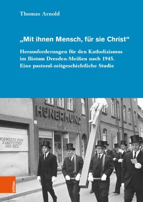 Cover for Thomas Arnold · Mit ihnen Mensch, fur sie Christ: Herausforderungen fur den Katholizismus im Bistum Dresden-Meissen nach 1945. Eine pastoral-zeitgeschichtliche Studie (Hardcover Book) (2022)