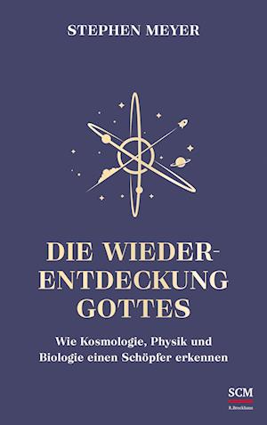 Cover for Stephen Meyer · Die Wiederentdeckung Gottes: Wie Kosmologie, Physik und Biologie einen Schöpfer erkennen (Institut für Glaube und Wissenschaft) (Book) (2023)