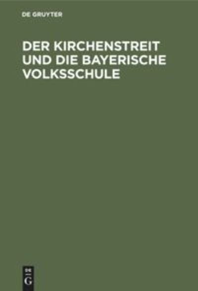 Der Kirchenstreit Und Die Bayerische Volksschule: Von Einem Verwaltungsbeamten - N a - Böcker - Walter de Gruyter - 9783486723151 - 13 december 1901