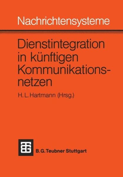 Cover for Hartmann · Nachrichtensysteme -- Dienstintegration in Kunftigen Kommunikationsnetzen: Vortrage Des Nachrichtentechnischen Kolloquiums 1981 Der Technischen Universitat Braunschweig (Pocketbok) [1982 edition] (1982)