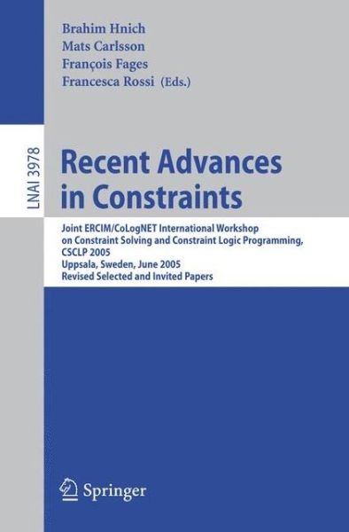 Cover for B Hnich · Recent Advances in Constraints: Joint ERCIM / CoLogNET International Workshop on Constraint Solving and Constraint Logic Programming, CSCLP 2005, Uppsala, Sweden, June 20-22, 2005, Revised Selected and Invited Papers - Lecture Notes in Computer Science (Paperback Book) [2006 edition] (2006)