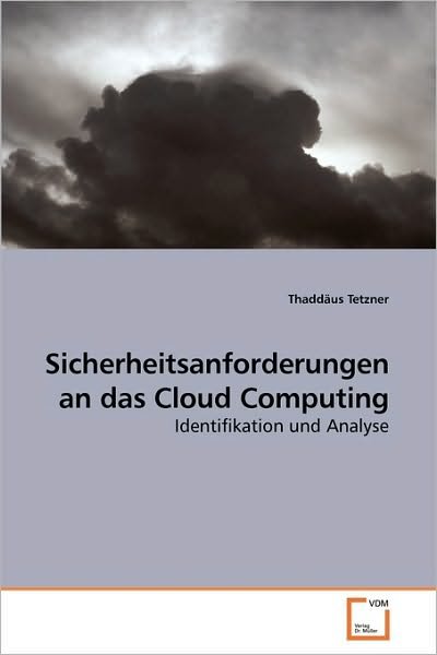 Cover for Thaddäus Tetzner · Sicherheitsanforderungen an Das Cloud Computing: Identifikation Und Analyse (Paperback Book) [German edition] (2010)