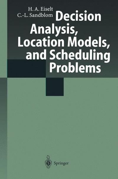 Decision Analysis, Location Models, and Scheduling Problems - H. A. Eiselt - Books - Springer-Verlag Berlin and Heidelberg Gm - 9783642073151 - November 30, 2010