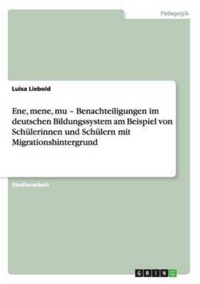 Cover for Luisa Liebold · Ene, mene, mu - Benachteiligungen im deutschen Bildungssystem am Beispiel von Schulerinnen und Schulern mit Migrationshintergrund (Paperback Book) [German edition] (2011)