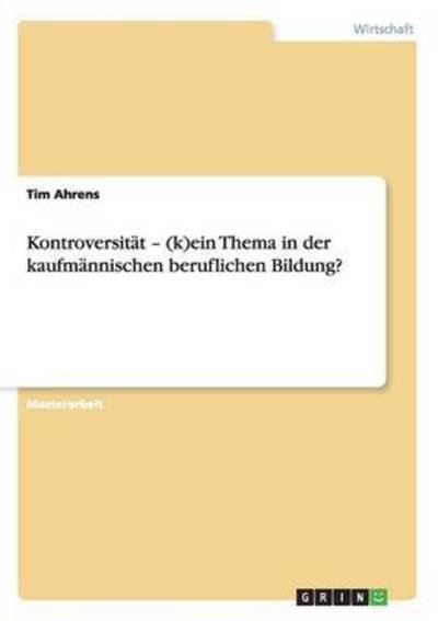 Cover for Tim Ahrens · Kontroversitat - (k)ein Thema in der kaufmannischen beruflichen Bildung? (Paperback Book) (2015)