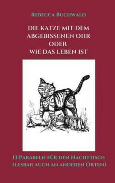 Cover for Rebecca Buchwald · Die Katze mit dem abgebissenen Ohr oder wie das Leben ist (Hardcover Book) (2016)